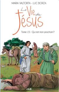 La vie de Jésus. Vol. 15. Qui est mon prochain ?