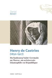 Henry de Castries (1850-1927) : du faubourg Saint-Germain au Maroc, un aristocrate islamophile en République