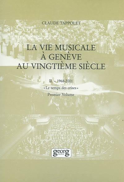 La vie musicale à Genève au XXe siècle. Vol. 2-1. 1968-2001 : le temps des crises