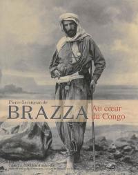 Pierre Savorgnan de Brazza, au coeur du Congo