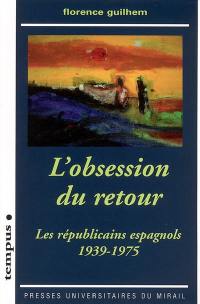 L'obsession du retour : les républicains espagnols, 1939-1975