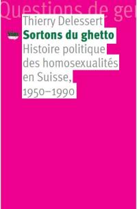 Sortons du ghetto : histoire politique des homosexualités en Suisse, 1950-1990