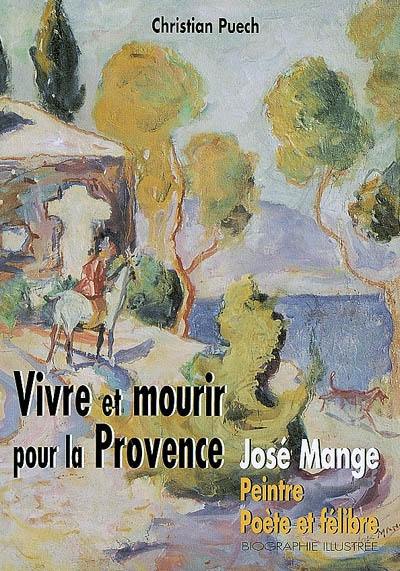 Vivre et mourir pour la Provence : José Mange, peintre, poète et félibre : biographie illustrée