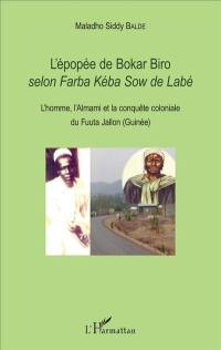 L'épopée de Bokar Biro : selon Farba Kéba Sow de Labé : l'homme, l'almami et la conquête coloniale du Fuuta Jallon (Guinée)