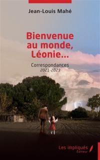 Bienvenue au monde, Léonie... : correspondances 2021-2023