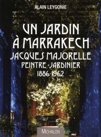 Un jardin à Marrakech : Jacques Majorelle, peintre jardinier, 1886-1962