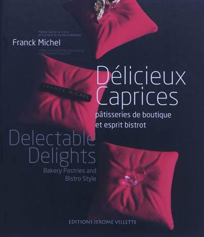 Délicieux caprices : pâtisseries de boutique et esprit bistrot. Delectable delights : bakery pastries and bistro style
