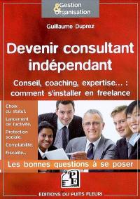 Devenir consultant indépendant : conseil, coaching, expertise... : comment s'installer en free-lance