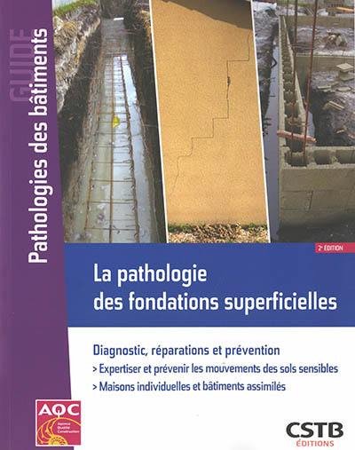 La pathologie des fondations superficielles : diagnostic, réparations et prévention : expertiser et prévenir les mouvements des sols sensibles, maisons individuelles et bâtiments assimilés