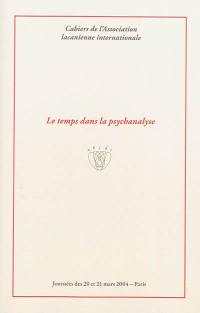 Le temps dans la psychanalyse : journées des 20 et 21 mars 2004, Paris