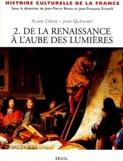 Histoire culturelle de la France. Vol. 2. De la Renaissance à l'aube des Lumières