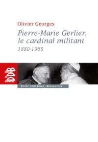 Pierre-Marie Gerlier, le cardinal militant : 1880-1965