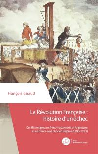 La Révolution française, histoire d'un échec : conflits religieux et franc-maçonnerie en Angleterre et en France sous l'Ancien Régime (1598-1793)