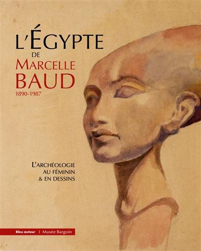 L'Egypte de Marcelle Baud 1890-1987 : l'archéologie au féminin & en dessins