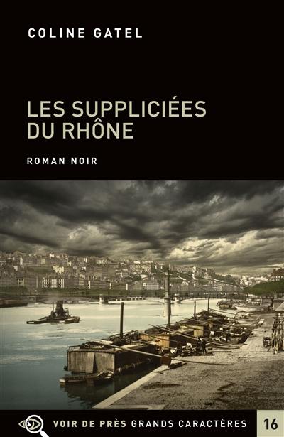 Les suppliciées du Rhône : roman noir