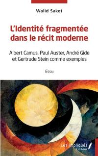 L'identité fragmentée dans le récit moderne : Albert Camus, Paul Auster, André Gide et Gertrude Stein comme exemples : essai