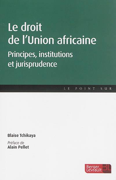 Le droit de l'Union africaine : principes, institutions et jurisprudence