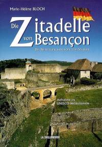 Die Zitadelle von Besançon : die Befestigungsanlagen von Vauban : aufnahme ins UNESCO-Weltkulturerbe
