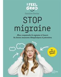Stop migraine : mieux comprendre la migraine et trouver les bonnes ressources thérapeutiques et préventives : ma santé au naturel