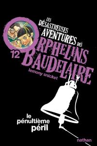 Les désastreuses aventures des orphelins Baudelaire. Vol. 12. Le pénultième péril