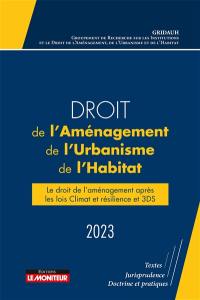 Droit de l'aménagement, de l'urbanisme, de l'habitat 2023 : le droit de l'aménagement après les lois Climat et résilience et 3DS : textes, jurisprudence, doctrine et pratiques