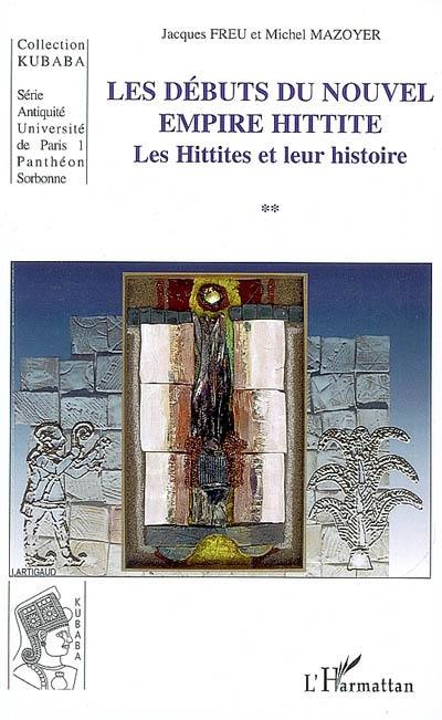 Les Hittites et leur histoire. Vol. 2. Les débuts du nouvel empire hittite