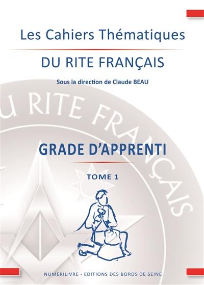 Les cahiers thématiques du rite français. Vol. 1. Le grade d'apprenti