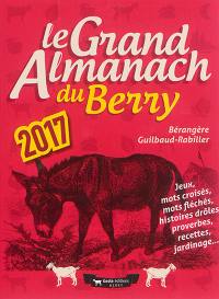 Le grand almanach du Berry 2017 : jeux, mots croisés, mots fléchés, histoires drôles, proverbes, recettes, jardinage...