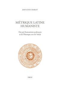 Métrique latine humaniste : des pré-humanistes padouans et de Pétrarque au XVIe siècle