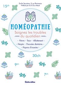 Homéopathie : soignez les troubles du quotidien : fièvre, toux, allaitement, herpès, poussées dentaires, piqûres d'insectes