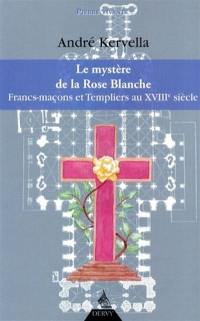 Le mystère de la Rose blanche : francs-maçons et Templiers au XVIIIe siècle