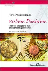 Verbum diminum : sciences et secrets des grimoires maçonniques