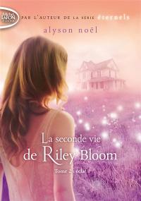 La seconde vie de Riley Bloom. Vol. 2. Eclat