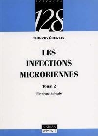 Les infections microbiennes. Vol. 2. Physiopathologie