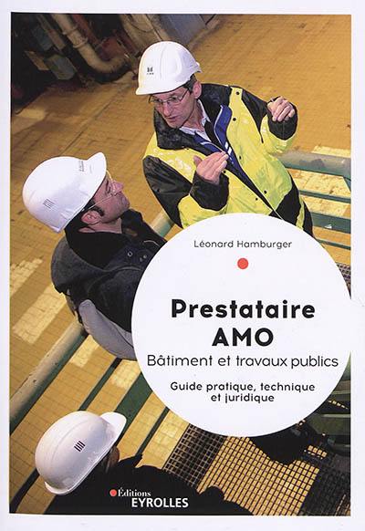 Prestataire AMO : bâtiment et travaux publics : guide pratique, technique et juridique