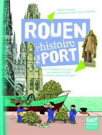 Rouen : l'histoire d'un port : de l'Antiquité à nos jours, une approche inédite de l'histoire du port de Rouen