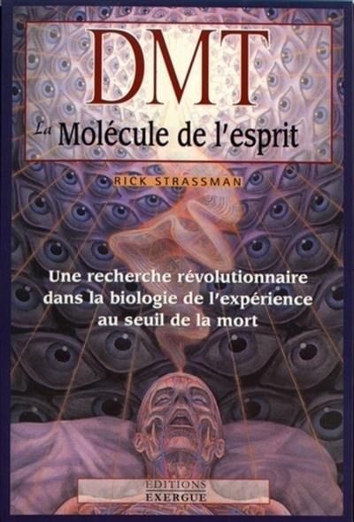DMT : la molécule de l'esprit : une recherche révolutionnaire dans la biologie de l'expérience au seuil de la mort
