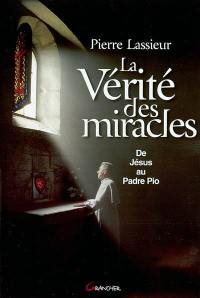 La vérité des miracles : de Jésus à Padre Pio