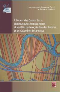 A l'ouest des Grands Lacs : communautés francophones et variétés de français dans les Prairies et en Colombie-Britannique