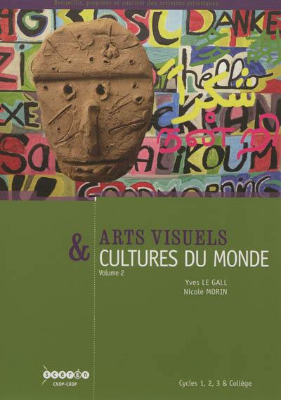 Arts visuels & cultures du monde : cycles 1, 2, 3 et collège. Vol. 2. Communiquer, le sacré, se déplacer, l'environnement, vivre ensemble