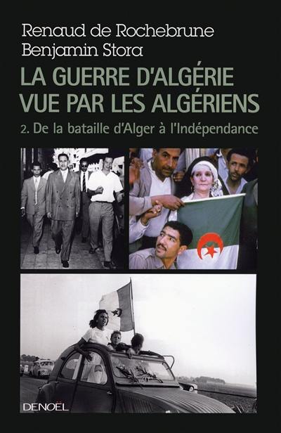 La guerre d'Algérie vue par les Algériens. Vol. 2. De la bataille d'Alger à l'Indépendance