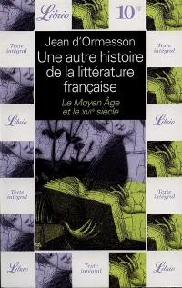 Une autre histoire de la littérature française. Vol. 1. Le Moyen Age et le XVIe siècle