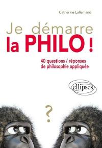 Je démarre la philo ! : 40 questions-réponses de philosophie appliquée