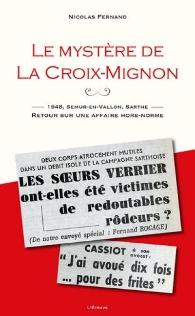 Le mystère de la Croix-Mignon : 1948, Semur-en-Vallon, Sarthe : retour sur une affaire hors-norme
