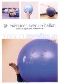 96 exercices avec un ballon : exercices traditionnels, méthode Pilates et postures de yoga : pour celles et ceux qui veulent tonifier leur corps et remodeler leur silhouette