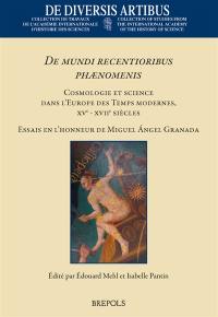 De mundi recentioribus phaenomenis : cosmologie et science dans l'Europe des temps modernes, XVe-XVIIe siècles : essais en l'honneur de Miguel Angel Granada