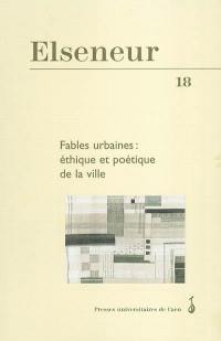 Elseneur, n° 18. Fables urbaines : éthique et poétique de la ville