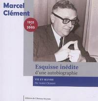 Marcel Clément : esquisse inédite d'une autobiographie : vie et oeuvre