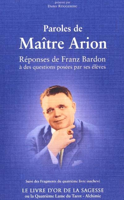 Paroles de Maître Arion : réponses de Franz Bardon à des questions posées par ses élèves. Le livre d'or de la sagesse ou La quatrième lame du tarot, alchimie
