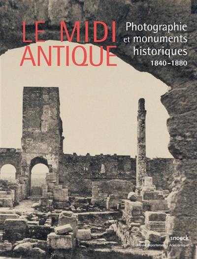 Le Midi antique : photographie et monuments historiques : 1840-1880